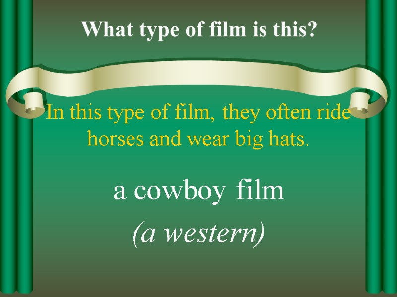 In this type of film, they often ride horses and wear big hats. a